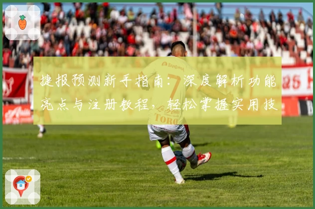 捷报预测新手指南：深度解析功能亮点与注册教程，轻松掌握实用技巧助力决策