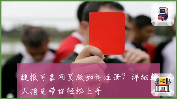 捷报可靠网页版如何注册？详细新人指南带你轻松上手