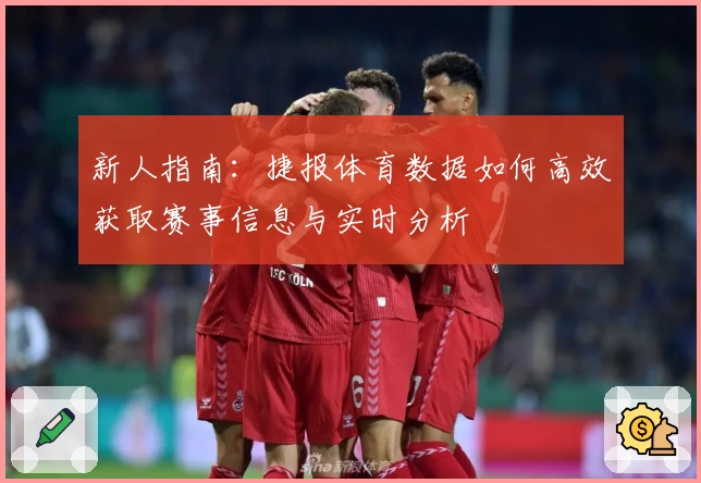 新人指南：捷报体育数据如何高效获取赛事信息与实时分析