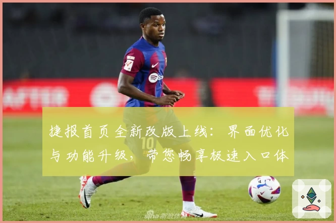 捷报首页全新改版上线：界面优化与功能升级，带您畅享极速入口体验