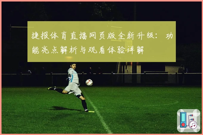 捷报体育直播网页版全新升级:功能亮点解析与观看体验详解